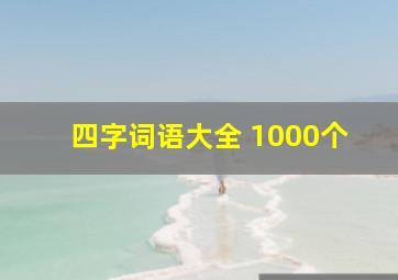 四字词语大全 1000个